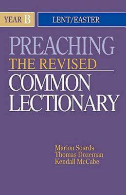Preaching the Revised Common Lectionary Year B: Lent/Easter - McCabe, Kendall, and Soards, Marion L, and Dozeman, Thomas B, PhD
