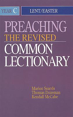 Preaching the Revised Common Lectionary Year C: Lent/Easter - Dozeman, Thomas B, PhD, and Soards, Marion L, and McCabe, Kendall