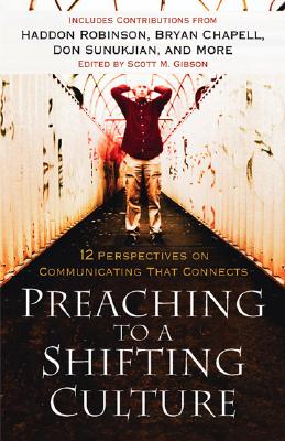 Preaching to a Shifting Culture: 12 Perspectives on Communicating That Connects - Gibson, Scott M (Editor)