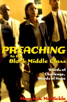 Preaching to the Black Middle Class: Words of Challenge, Words of Hope - McMickle, Marvin Andrew, Ph.D., and Taylor, Gardner C (Foreword by)