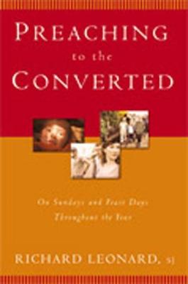 Preaching to the Converted: On Sundays and Feast Days Throughout the Year - Leonard, Richard
