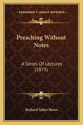 Preaching Without Notes: A Series of Lectures (1875) - Storrs, Richard Salter