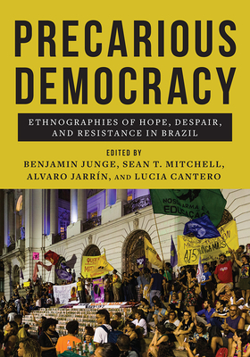 Precarious Democracy: Ethnographies of Hope, Despair, and Resistance in Brazil - Junge, Benjamin (Contributions by), and Mitchell, Sean T (Contributions by), and Jarrin, Alvaro (Contributions by)