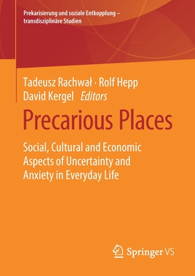 Precarious Places: Social, Cultural and Economic Aspects of Uncertainty and Anxiety in Everyday Life - Rachwal, Tadeusz (Editor), and Hepp, Rolf (Editor), and Kergel, David (Editor)
