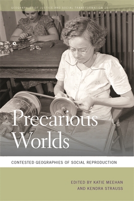 Precarious Worlds: Contested Geographies of Social Reproduction - Meehan, Katie (Editor), and Strauss, Kendra (Editor), and Bezanson, Kate (Contributions by)