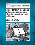 Precedents in Pleading: With Copious Notes on Pleading, Practice and Evidence (Classic Reprint)