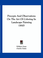 Precepts And Observations On The Art Of Coloring In Landscape Painting (1810)