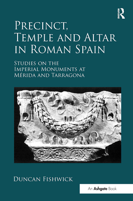 Precinct, Temple and Altar in Roman Spain: es on the Imperial Monuments at Mrida and Tarragona - Fishwick, Duncan