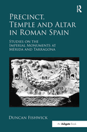 Precinct, Temple and Altar in Roman Spain: es on the Imperial Monuments at M?rida and Tarragona