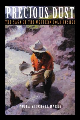 Precious Dust: The Saga of the Western Gold Rushes - Marks, Paula Mitchell