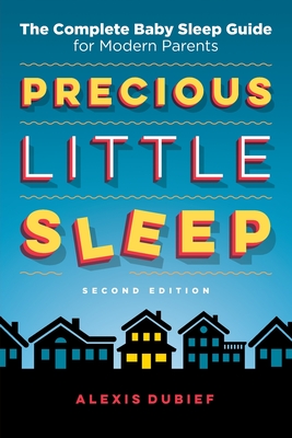 Precious Little Sleep: The Complete Baby Sleep Guide for Modern Parents - Dubief, Alexis
