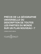 Precis de La Geographie Universelle: Ou Description de Toutes Les Parties Du Monde, Sur Un Plan Nouveau, D'Apres Les Grandes Divisions Naturelles Du Globe... - Malte-Brun, Conrad