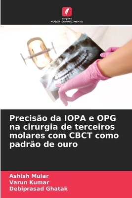 Precis?o da IOPA e OPG na cirurgia de terceiros molares com CBCT como padr?o de ouro - Mular, Ashish, and Kumar, Varun, and Ghatak, Debiprasad