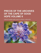 Precis of the Archives of the Cape of Good Hope Volume 6