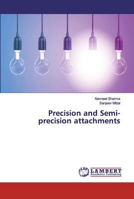 Precision and Semi- precision attachments - Sharma, Navneet, and Mittal, Sanjeev