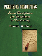 Precision Conducting: Seven Disciplines for Excellence in Conducting