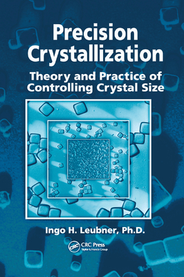 Precision Crystallization: Theory and Practice of Controlling Crystal Size - Leubner, Ingo