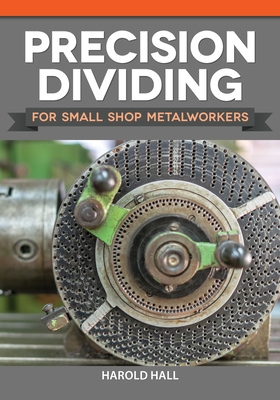 Precision Dividing for Small Shop Metalworkers - Hall, Harold
