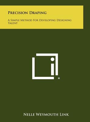 Precision Draping: A Simple Method For Developing Designing Talent - Link, Nelle Weymouth