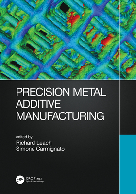 Precision Metal Additive Manufacturing - Leach, Richard (Editor), and Carmignato, Simone (Editor)
