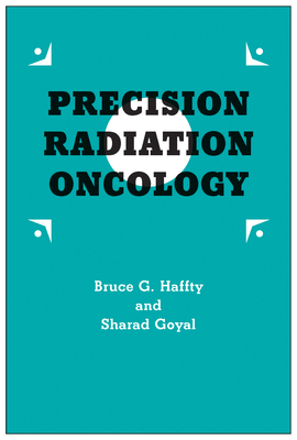 Precision Radiation Oncology - Haffty, Bruce G, Dr., and Goyal, Sharad, and Aneja, Sanjay, MD (Contributions by)