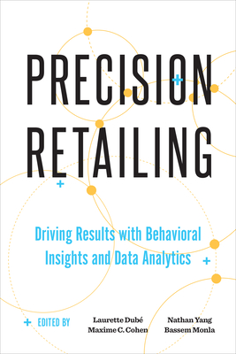 Precision Retailing: Driving Results with Behavioral Insights and Data Analytics - Dub, Laurette (Editor), and Cohen, Maxime (Editor), and Yang, Nathan (Editor)