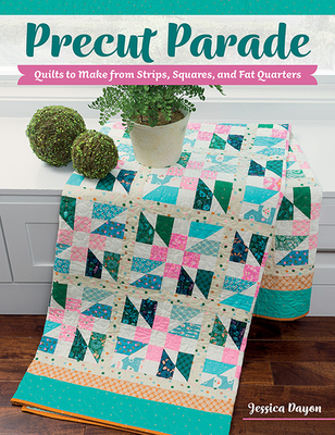 Precut Parade: Quilts to Make from Strips, Squares, and Fat Quarters - Dayon, Jessica