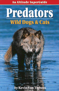 Predators: Wild Dogs and Cats: An Altitude SuperGuide - Van Tighem, Kevin, and Tighem, Kevin