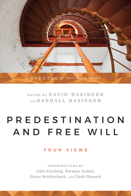 Predestination and Free Will: Four Views of Divine Sovereignty and Human Freedom - Basinger, David (Editor), and Basinger, Randall (Editor), and Feinberg, John (Contributions by)