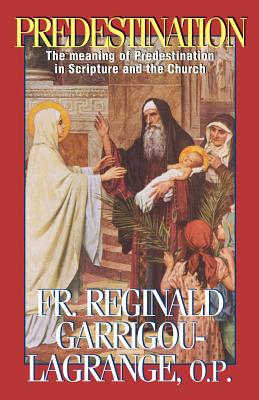 Predestination: The Meaning of Predestination in Scripture and the Church - Garrigou-Lagrange, Reginald