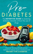 Prediabetes: the definitive guide to reversing diabetes naturally without the use of drugs.: Discover the scientifically proven method to reduce insulin resistance and prevent type 2 diabetes