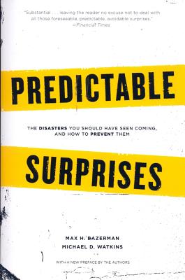 Predictable Surprises: The Disasters You Should Have Seen Coming, and How to Prevent Them - Bazerman, Max H, and Watkins, Michael