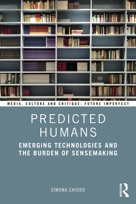 Predicted Humans: Emerging Technologies and the Burden of Sensemaking - Chiodo, Simona