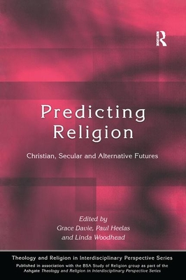 Predicting Religion: Christian, Secular and Alternative Futures - Davie, Grace (Editor), and Heelas, Paul (Editor), and Woodhead, Linda (Editor)