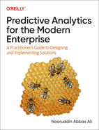 Predictive Analytics for the Modern Enterprise: A Practitioner's Guide to Designing and Implementing Solutions