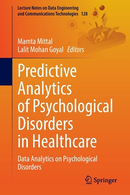 Predictive Analytics of Psychological Disorders in Healthcare: Data Analytics on Psychological Disorders - Mittal, Mamta (Editor), and Goyal, Lalit Mohan (Editor)