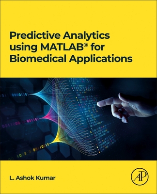 Predictive Analytics Using Matlab(r) for Biomedical Applications - Kumar, L Ashok, PhD