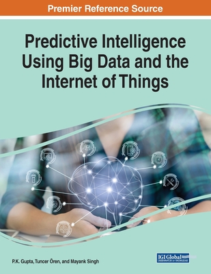 Predictive Intelligence Using Big Data and the Internet of Things - Gupta, P.K. (Editor), and ren, Tuncer (Editor), and Singh, Mayank (Editor)