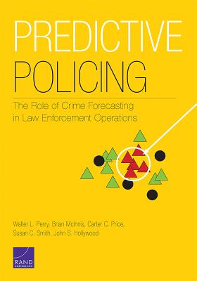 Predictive Policing: The Role of Crime Forecasting in Law Enforcement Operations - Perry, Walter L, and McInnis, Brian, and Price, Carter C