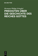 Predigten ?ber Die Geschichte Des Reiches Gottes: Zum Gebrauch F?r Nachmittags- Und Abendgottesdienste Und F?r H?usliche Erbauung