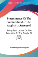 Preeminence Of The Vernaculars Or The Anglicists Answered: Being Four Letters On The Education Of The People Of India (1847)