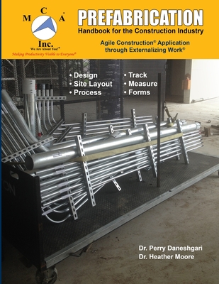 Prefabrication Handbook for the Construction Industry: Agile Construction(R) Application through Externalizing Work(R) - Moore, Heather, PhD, and Daneshgari, Perry, PhD