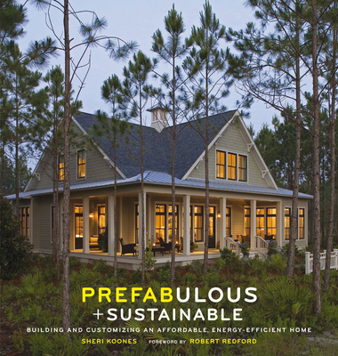 Prefabulous + Sustainable: Building and Customizing an Affordable, Energy-Efficient Home - Koones, Sheri, and Redford, Robert (Foreword by)