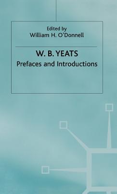 Prefaces and Introductions: Uncollected Prefaces and Introductions by Yeats to Works by Other Authors and to Anthologies Edited by Yeats - Yeats, W B, and O'Donnell, William H (Editor)