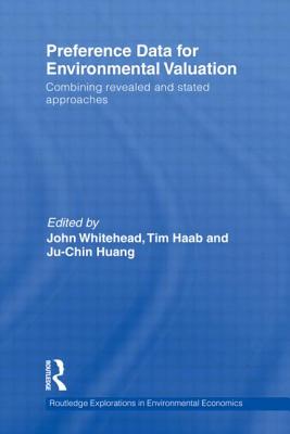 Preference Data for Environmental Valuation: Combining Revealed and Stated Approaches - Whitehead, John (Editor), and Haab, Tim (Editor), and Huang, Ju-Chin (Editor)