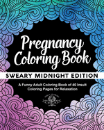 Pregnancy Coloring Book: Sweary Black Night Edition: A Funny Adult Coloring Book of 40 Insult Coloring Pages for Relaxation