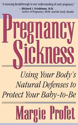 Pregnancy Sickness: Using Your Body's Natural Defenses to Protect Your Baby-To-Be - Profet, Margie