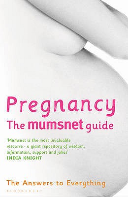 Pregnancy: The Mumsnet Guide: The Answers to Everything - Mumsnet, and Longton, Carrie (Editor), and Roberts, Justine (Editor)