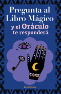 Pregunta al libro mgico y el Orculo te responder: Tu gu?a para tomar las decisiones correctas. Basado en el I Ching y la numerolog?a. Orculo del s? o no