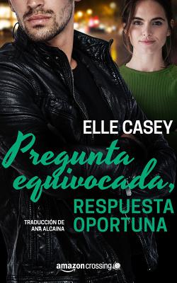 Pregunta Equivocada, Respuesta Oportuna - Casey, Elle, and Alcaina, Ana (Translated by)